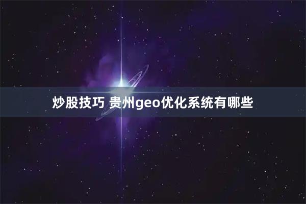 炒股技巧 贵州geo优化系统有哪些